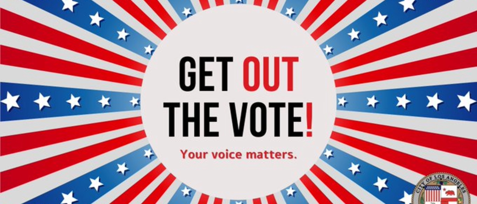 Get out the Vote. Your Voice Matters Los Angeles.